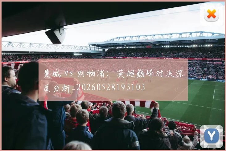 曼城 vs 利物浦：英超巅峰对决深度分析_20260528193103