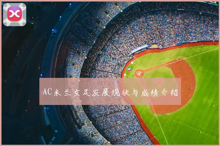AC米兰女足发展现状与成绩介绍
