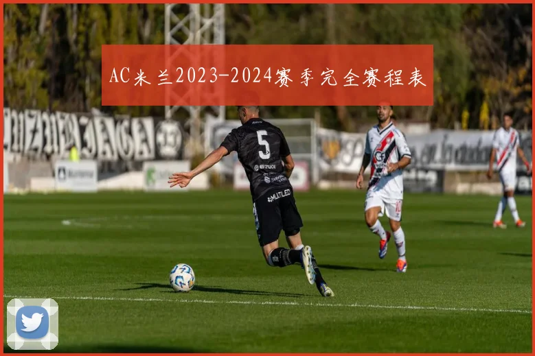 AC米兰2023-2024赛季完全赛程表